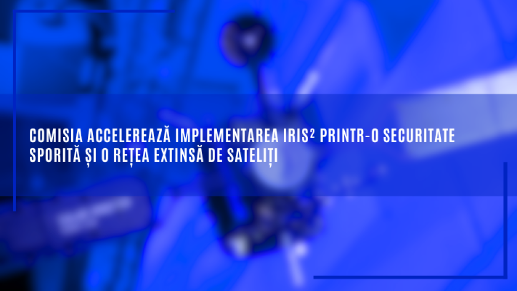 Comisia Europeană accelerează implementarea IRIS²