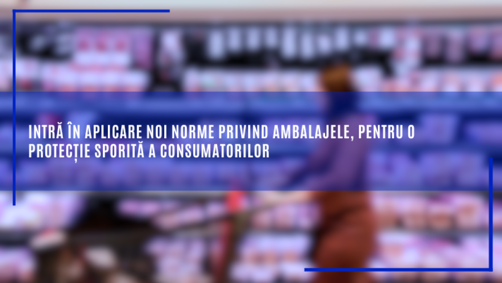 Noi norme privind ambalajele, pentru o protecție sporită a consumatorilor